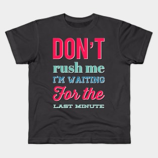 Don't Rush Me I'm Waiting For The Last Minute funny sarcastic Kids T-Shirt